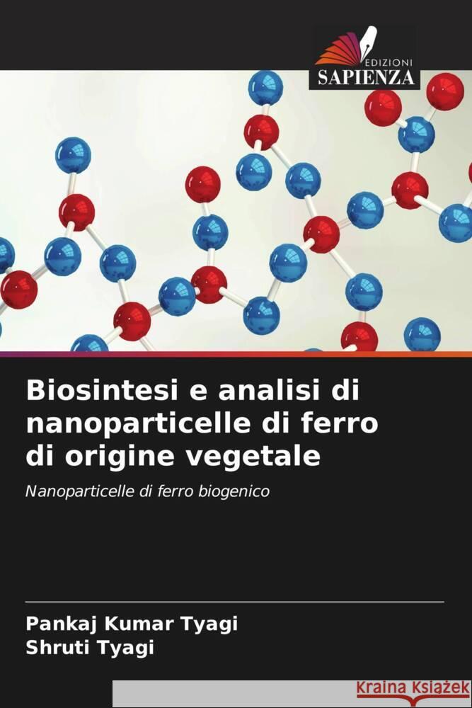 Biosintesi e analisi di nanoparticelle di ferro di origine vegetale Tyagi, Pankaj Kumar, Tyagi, Shruti 9786205464922