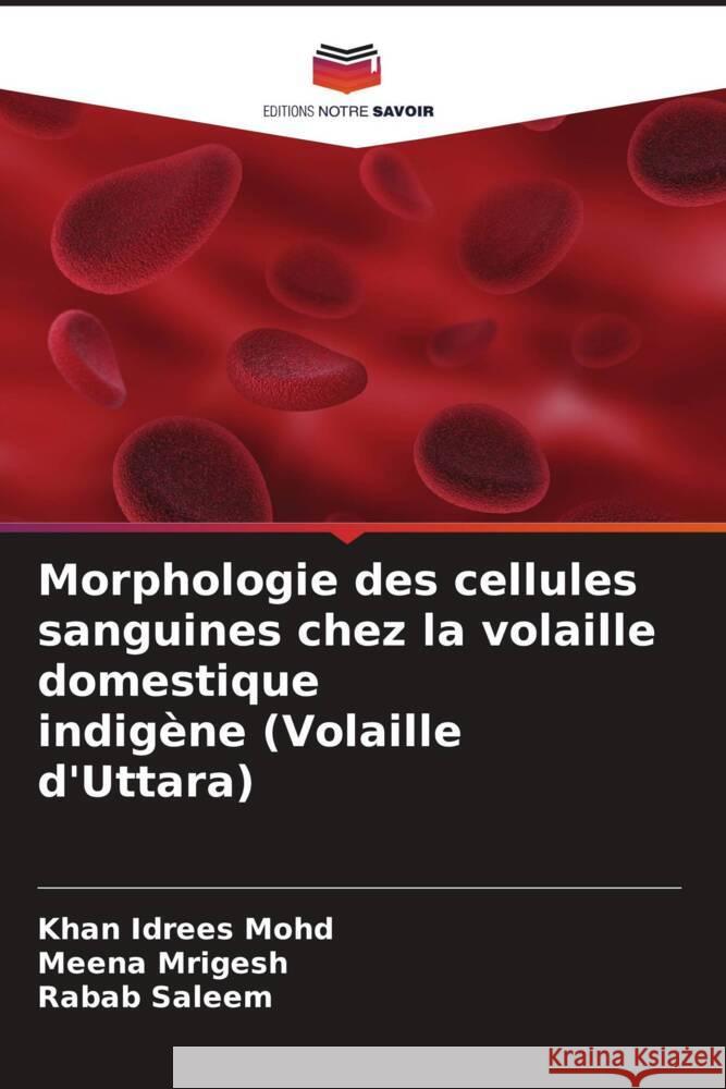 Morphologie des cellules sanguines chez la volaille domestique indigène (Volaille d'Uttara) Mohd, Khan Idrees, Mrigesh, Meena, Saleem, Rabab 9786205465462