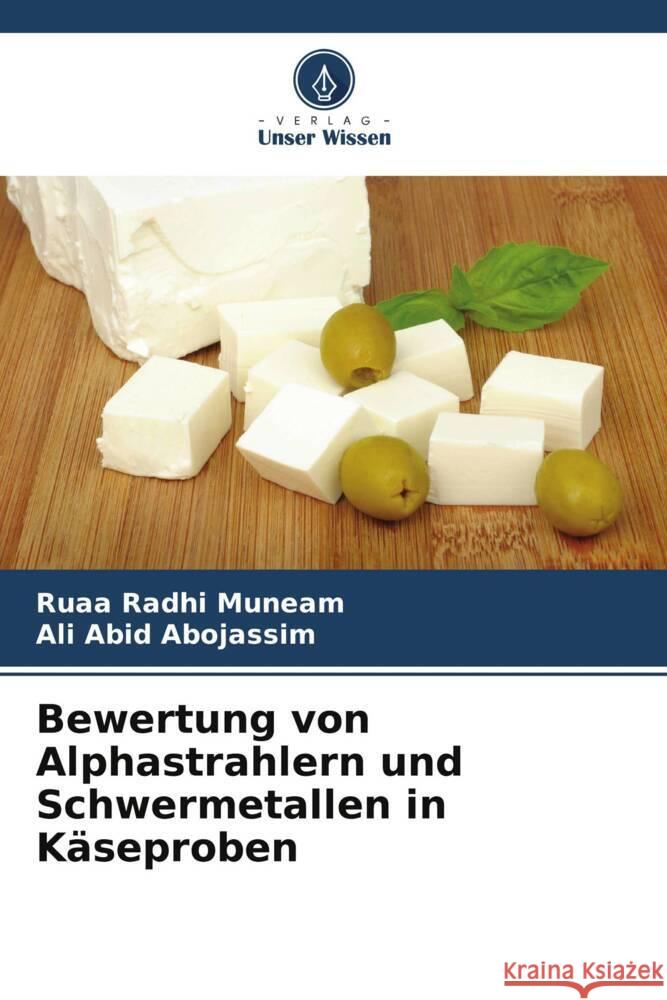 Bewertung von Alphastrahlern und Schwermetallen in Käseproben Radhi Muneam, Ruaa, Abid Abojassim, Ali 9786205465578