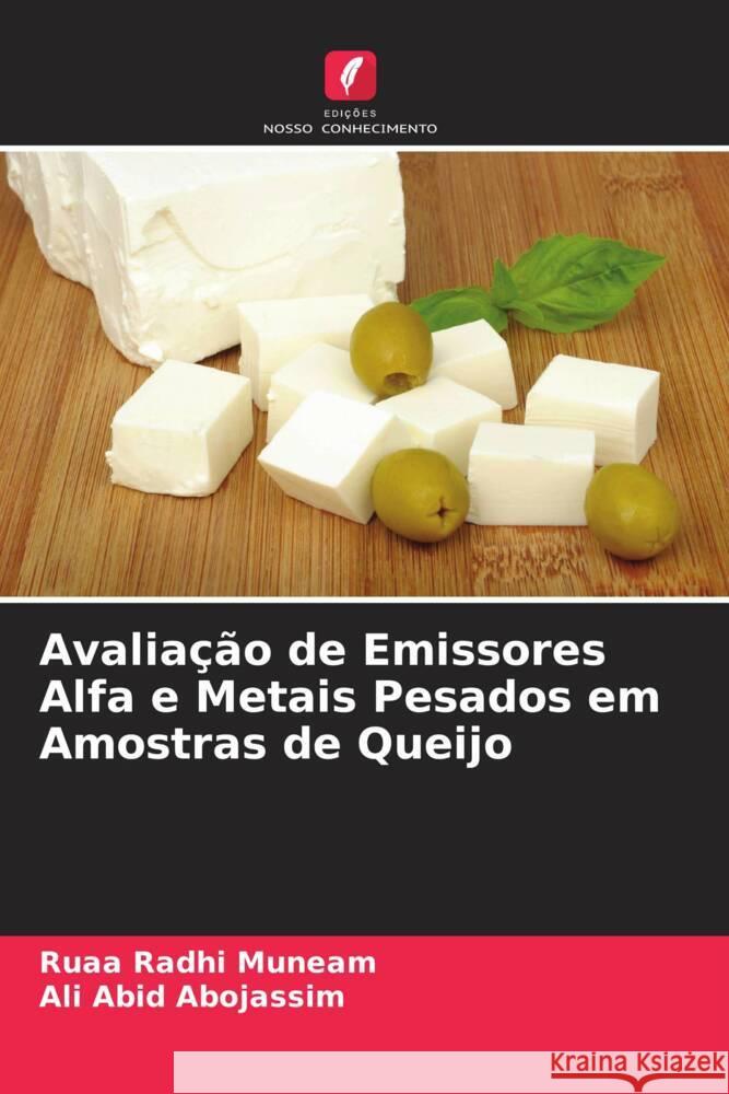 Avaliação de Emissores Alfa e Metais Pesados em Amostras de Queijo Radhi Muneam, Ruaa, Abid Abojassim, Ali 9786205465615