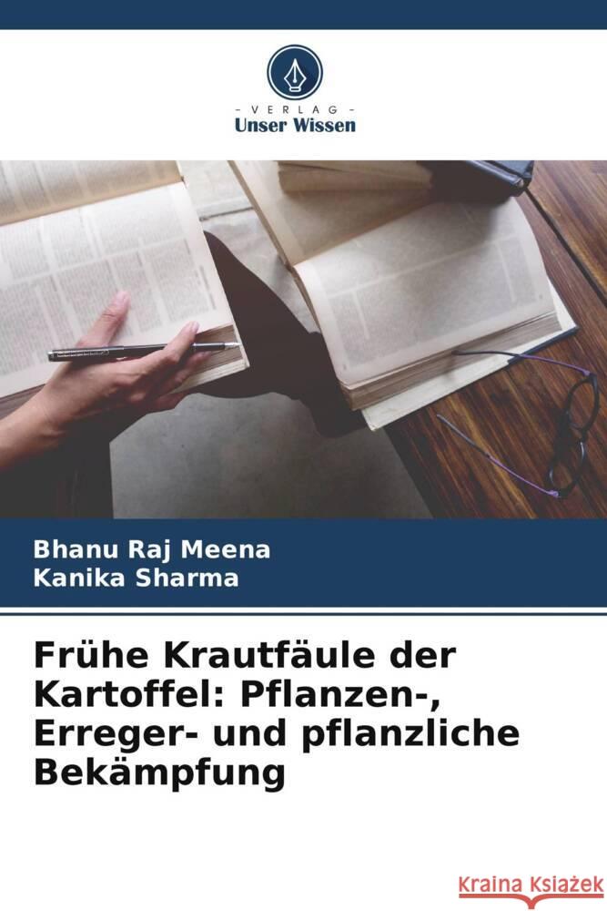 Frühe Krautfäule der Kartoffel: Pflanzen-, Erreger- und pflanzliche Bekämpfung Meena, Bhanu Raj, Sharma, Kanika 9786205466391 Verlag Unser Wissen