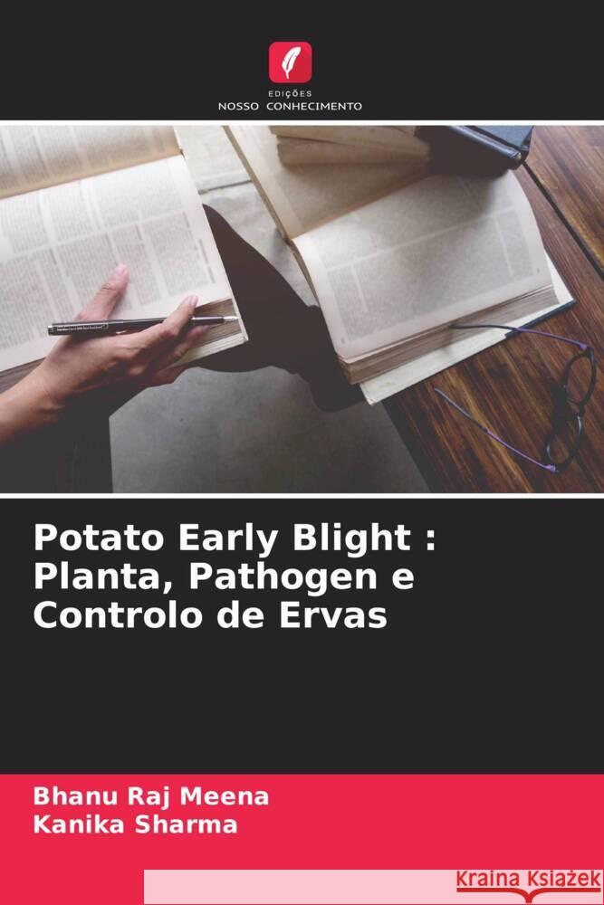 Potato Early Blight : Planta, Pathogen e Controlo de Ervas Meena, Bhanu Raj, Sharma, Kanika 9786205466506