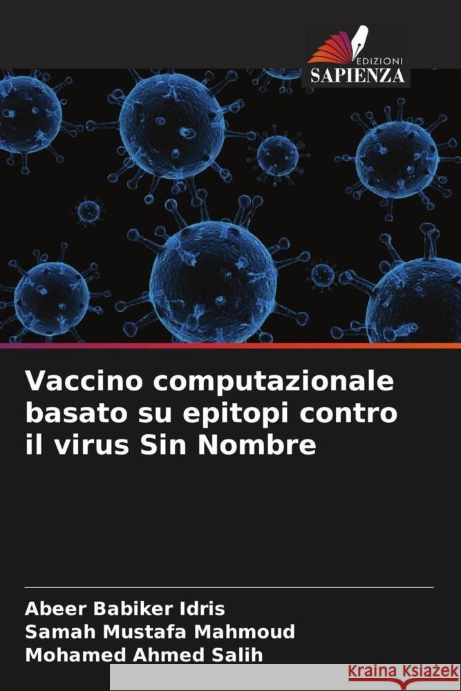 Vaccino computazionale basato su epitopi contro il virus Sin Nombre Babiker Idris, Abeer, Mustafa Mahmoud, Samah, Ahmed Salih, Mohamed 9786205466605