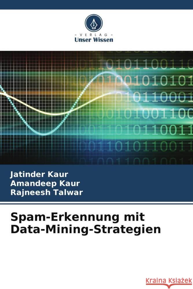 Spam-Erkennung mit Data-Mining-Strategien Kaur, Jatinder, Kaur, Amandeep, Talwar, Rajneesh 9786205466810