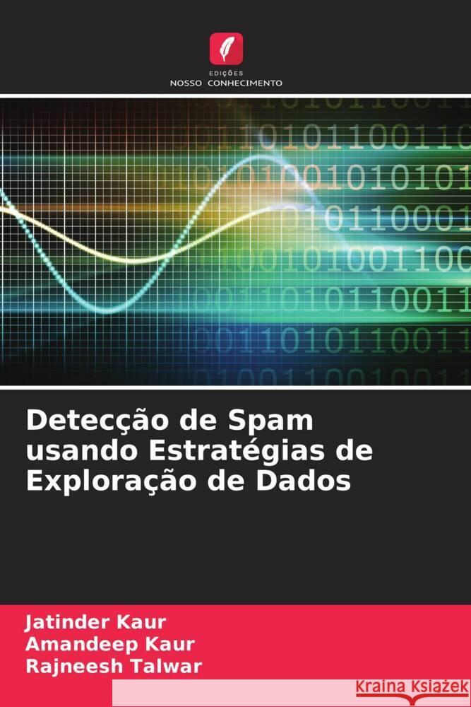 Detecção de Spam usando Estratégias de Exploração de Dados Kaur, Jatinder, Kaur, Amandeep, Talwar, Rajneesh 9786205466858