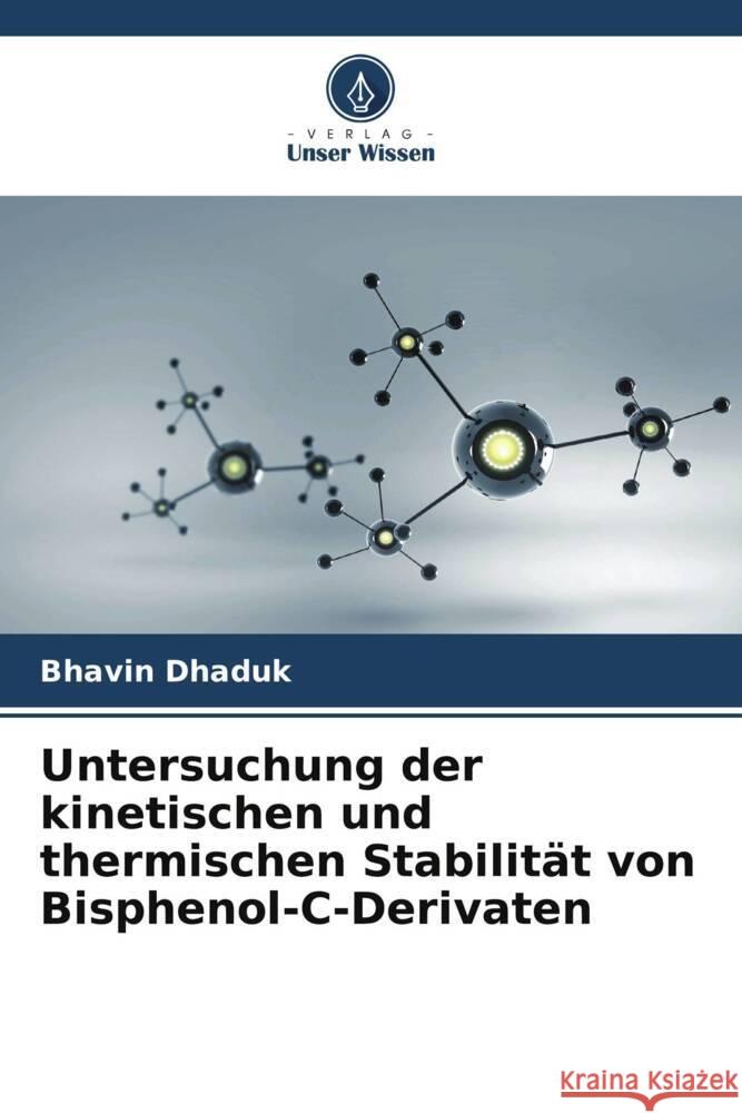 Untersuchung der kinetischen und thermischen Stabilität von Bisphenol-C-Derivaten Dhaduk, Bhavin 9786205467299