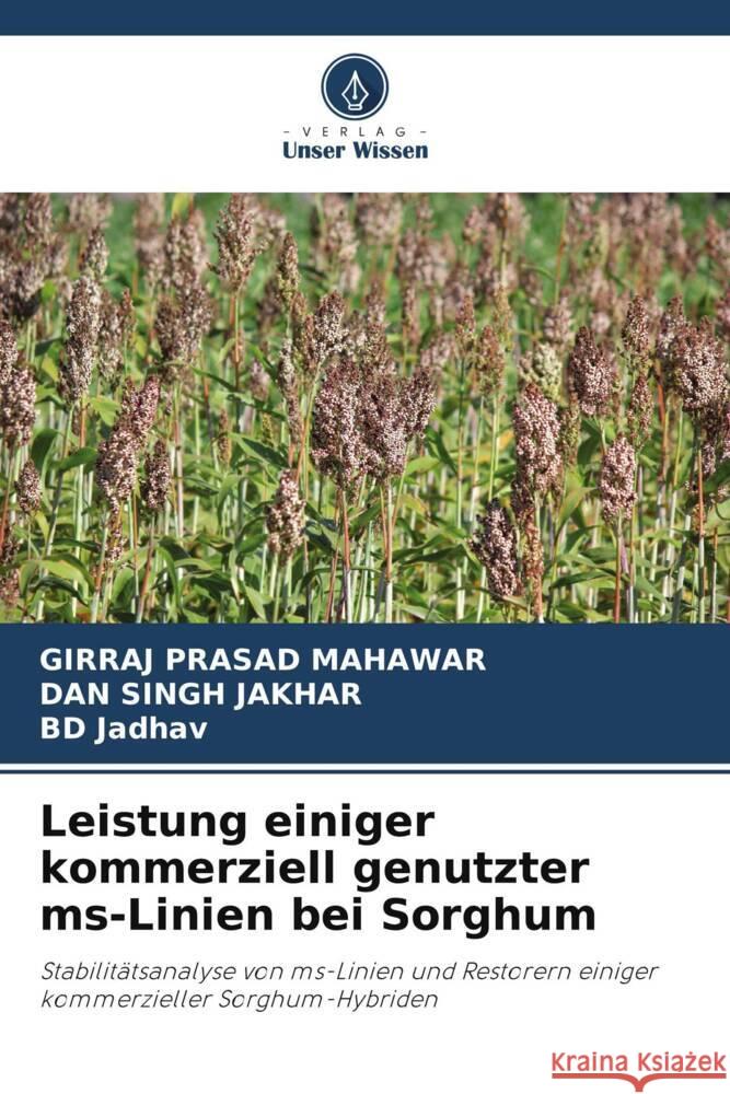 Leistung einiger kommerziell genutzter ms-Linien bei Sorghum Mahawar, Girraj Prasad, Jakhar, Dan Singh, Jadhav, BD 9786205467527 Verlag Unser Wissen