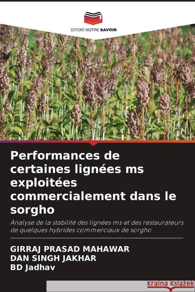 Performances de certaines lignées ms exploitées commercialement dans le sorgho Mahawar, Girraj Prasad, Jakhar, Dan Singh, Jadhav, BD 9786205467541
