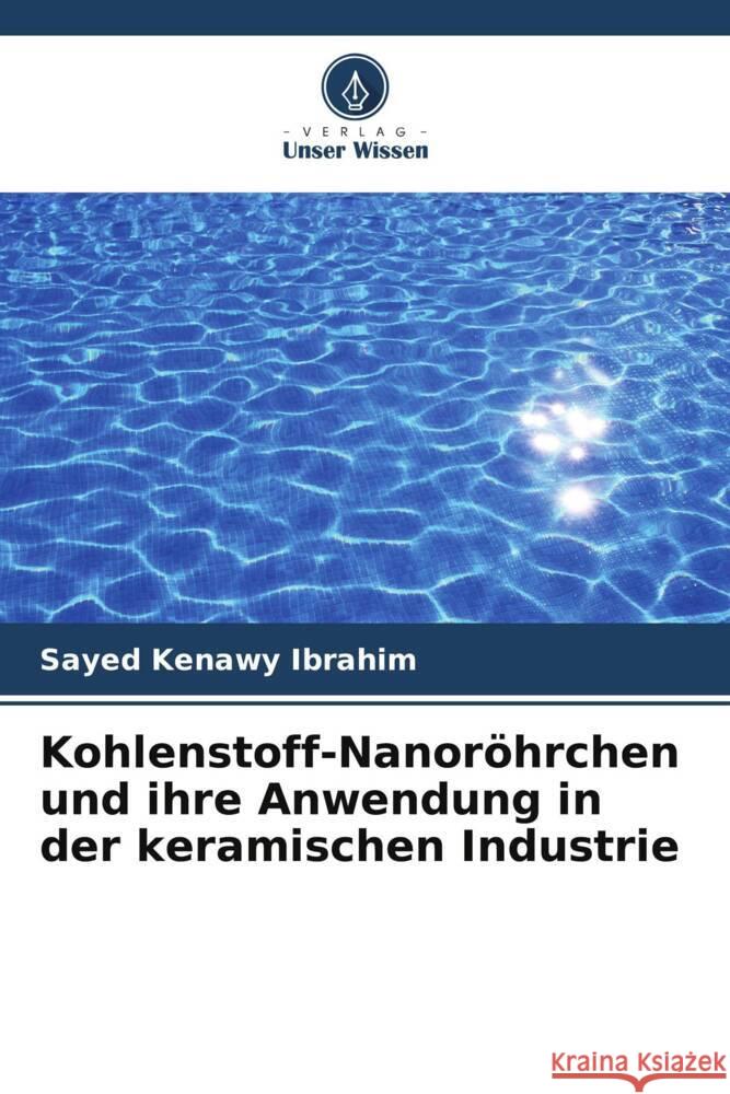 Kohlenstoff-Nanoröhrchen und ihre Anwendung in der keramischen Industrie Ibrahim, Sayed Kenawy 9786205467589