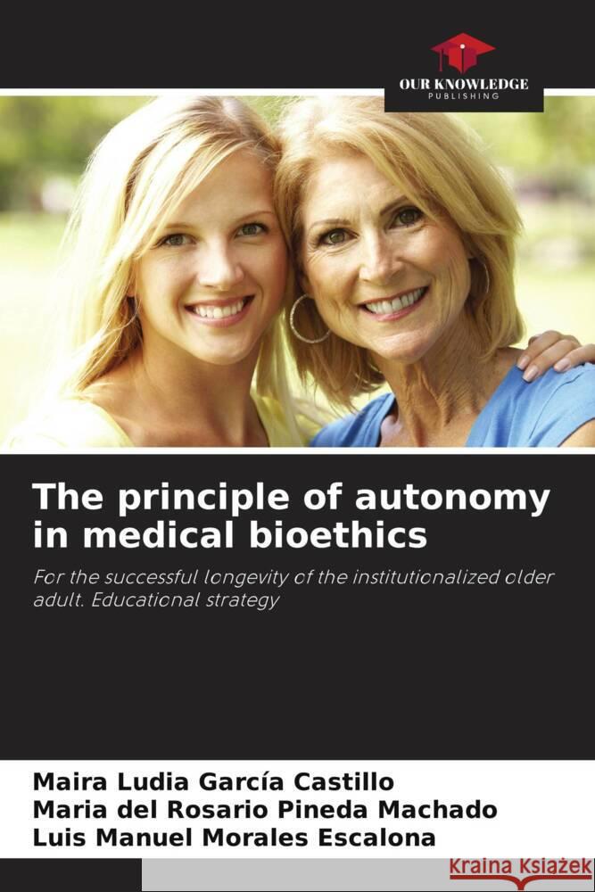 The principle of autonomy in medical bioethics García Castillo, Maira Ludia, Pineda Machado, Maria del Rosario, Morales Escalona, Luis Manuel 9786205469026