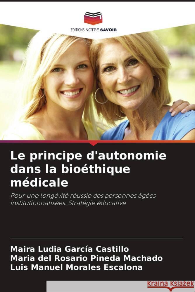 Le principe d'autonomie dans la bioéthique médicale García Castillo, Maira Ludia, Pineda Machado, Maria del Rosario, Morales Escalona, Luis Manuel 9786205469033