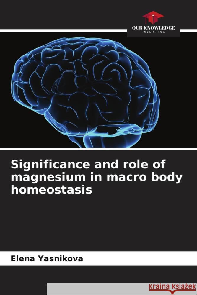 Significance and role of magnesium in macro body homeostasis Yasnikova, Elena 9786205469545 Our Knowledge Publishing