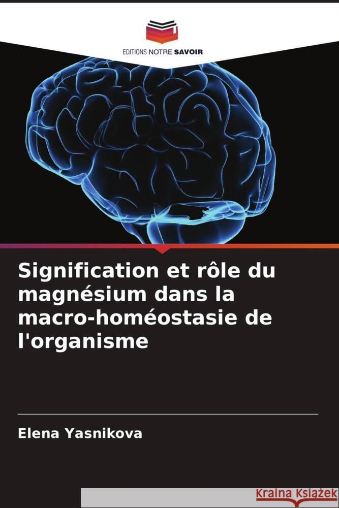 Signification et rôle du magnésium dans la macro-homéostasie de l'organisme Yasnikova, Elena 9786205469569 Editions Notre Savoir