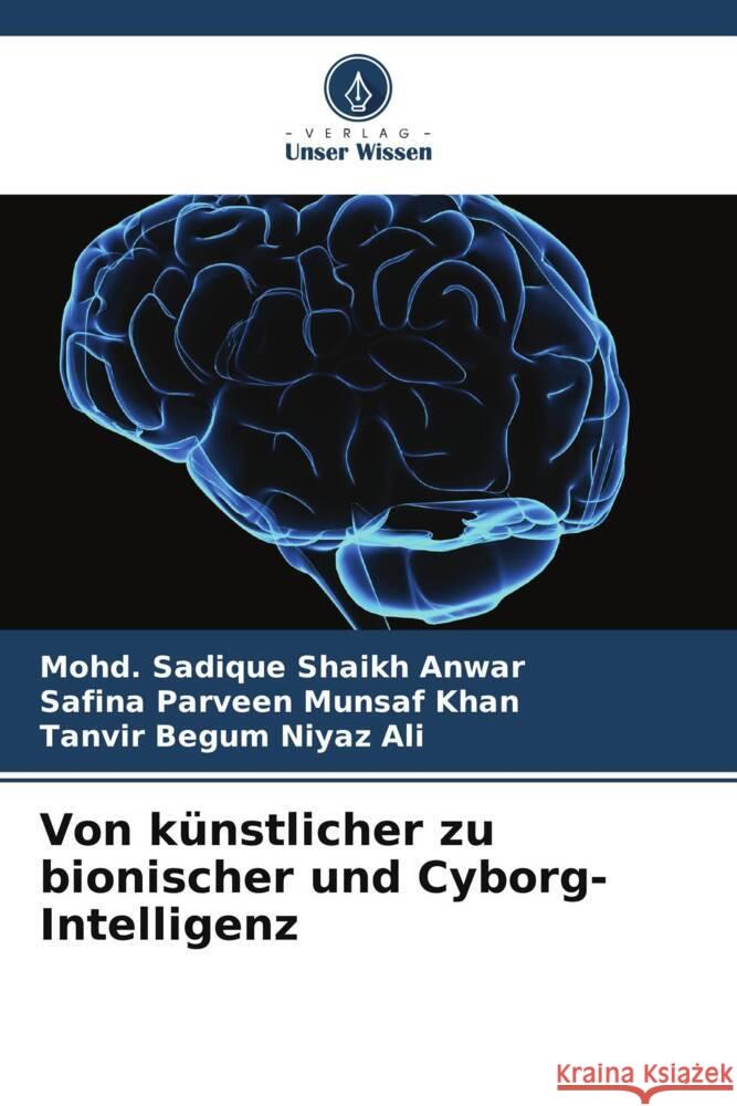 Von künstlicher zu bionischer und Cyborg-Intelligenz Shaikh Anwar, Mohd. Sadique, Munsaf Khan, Safina Parveen, Niyaz Ali, Tanvir Begum 9786205470008