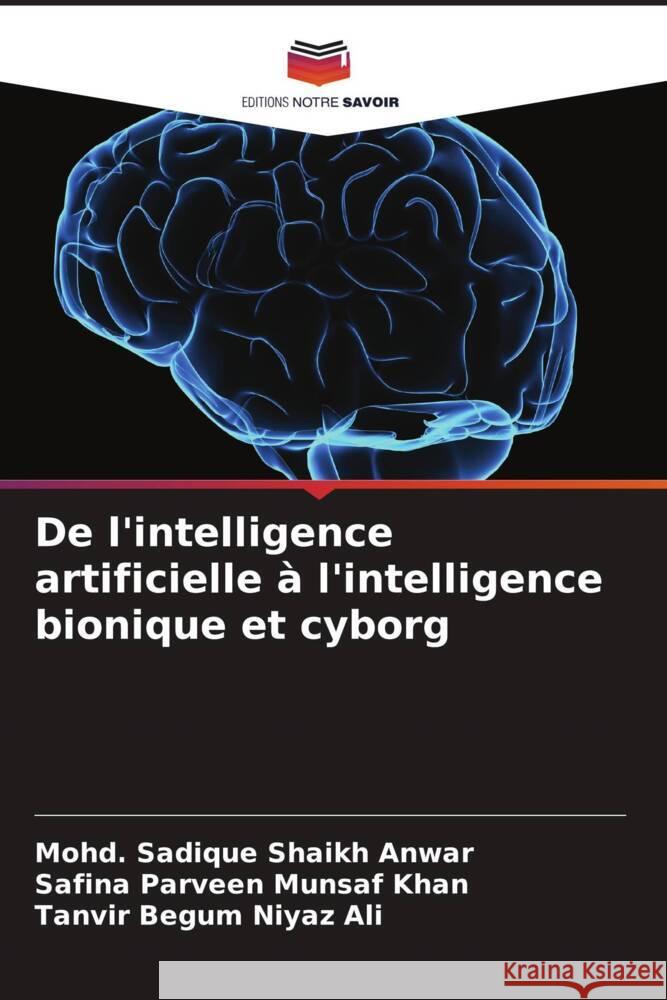 De l'intelligence artificielle à l'intelligence bionique et cyborg Shaikh Anwar, Mohd. Sadique, Munsaf Khan, Safina Parveen, Niyaz Ali, Tanvir Begum 9786205470039