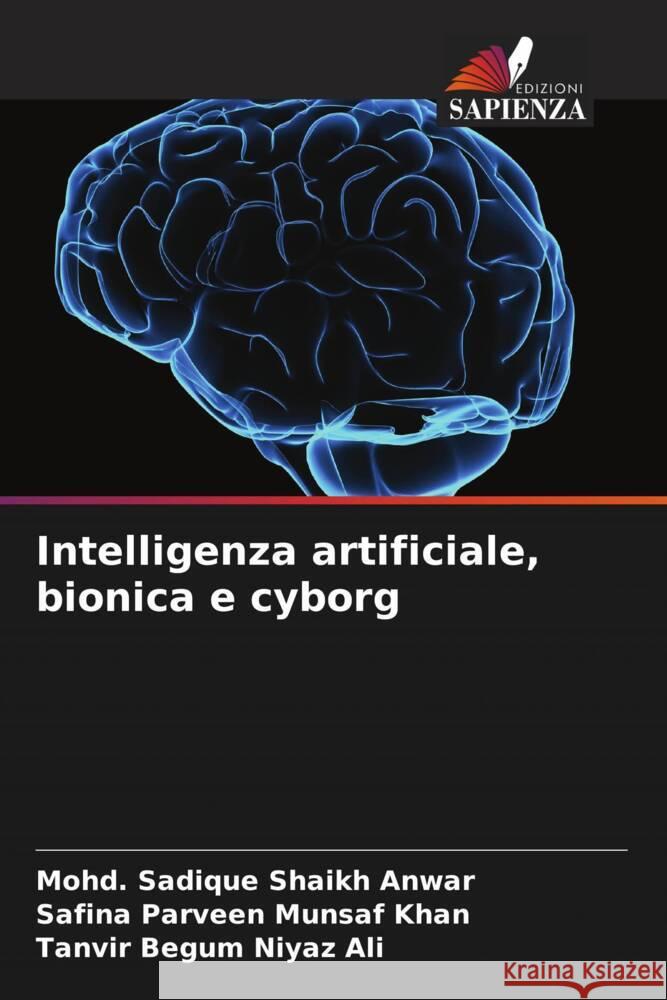 Intelligenza artificiale, bionica e cyborg Shaikh Anwar, Mohd. Sadique, Munsaf Khan, Safina Parveen, Niyaz Ali, Tanvir Begum 9786205470046 Edizioni Sapienza