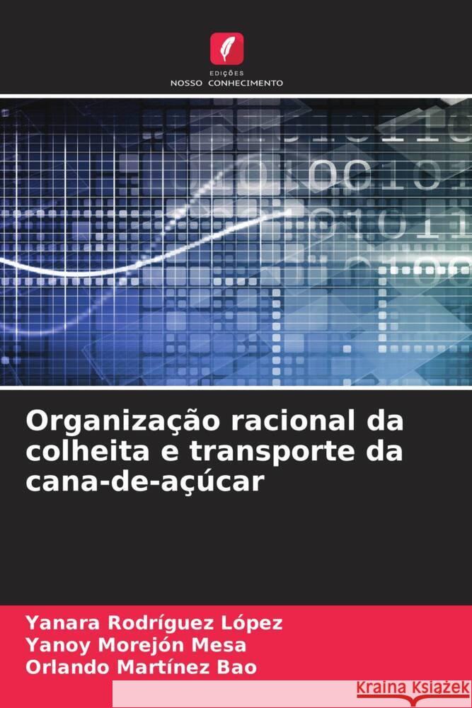 Organização racional da colheita e transporte da cana-de-açúcar Rodríguez López, Yanara, Morejón Mesa, Yanoy, Martínez Bao, Orlando 9786205470602