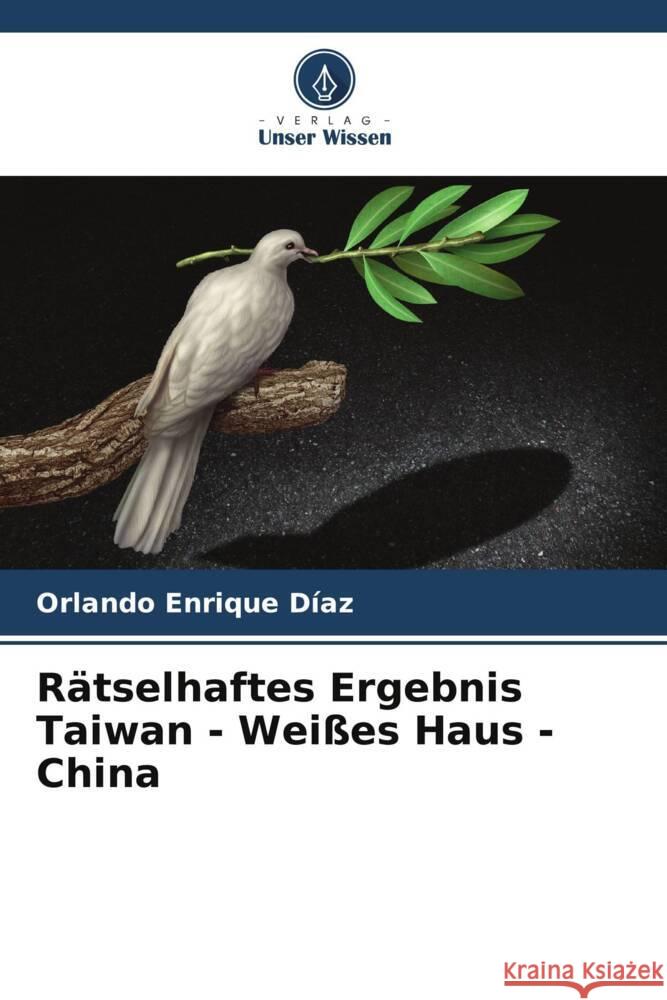 Rätselhaftes Ergebnis Taiwan - Weißes Haus - China Enrique Diaz, Orlando 9786205470886