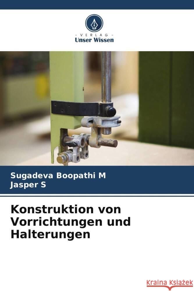 Konstruktion von Vorrichtungen und Halterungen M, Sugadeva Boopathi, S, Jasper 9786205471425