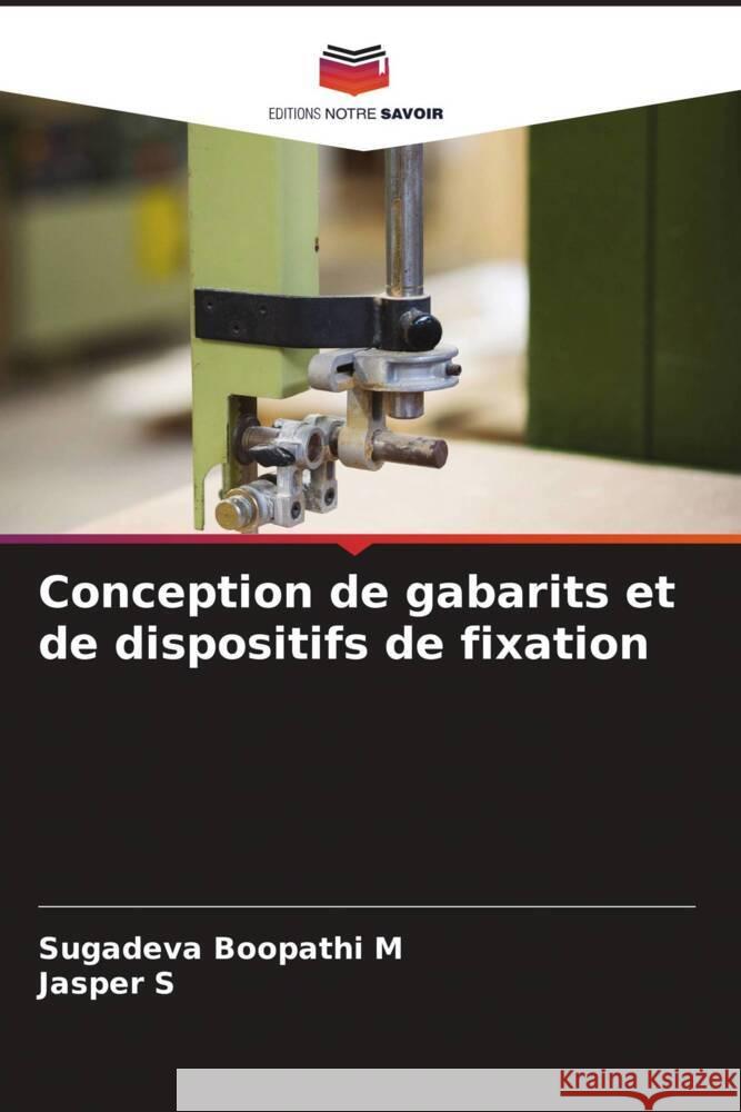 Conception de gabarits et de dispositifs de fixation M, Sugadeva Boopathi, S, Jasper 9786205471449