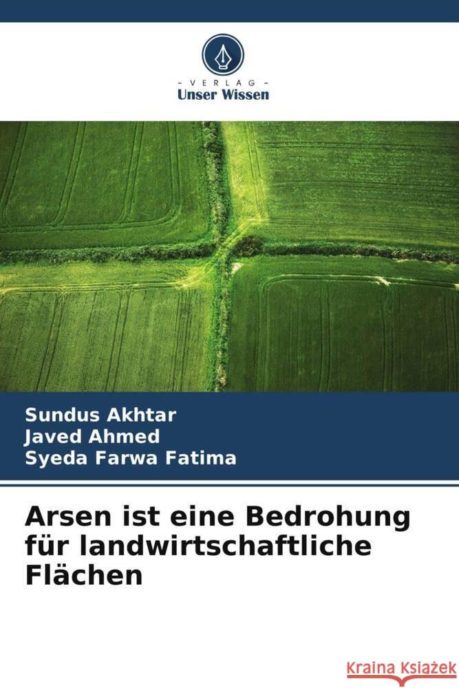 Arsen ist eine Bedrohung für landwirtschaftliche Flächen Akhtar, Sundus, Ahmed, Javed, Fatima, Syeda Farwa 9786205472071 Verlag Unser Wissen