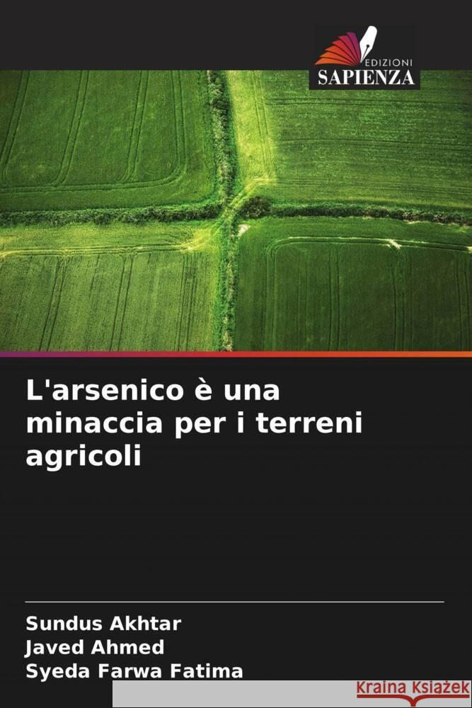 L'arsenico è una minaccia per i terreni agricoli Akhtar, Sundus, Ahmed, Javed, Fatima, Syeda Farwa 9786205472101 Edizioni Sapienza