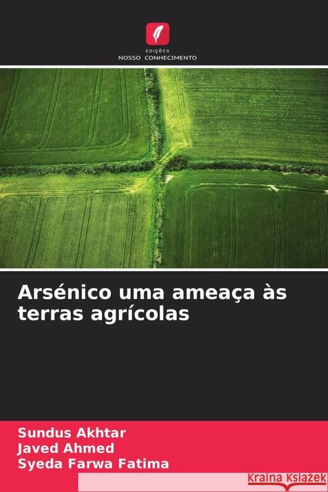 Arsénico uma ameaça às terras agrícolas Akhtar, Sundus, Ahmed, Javed, Fatima, Syeda Farwa 9786205472118 Edições Nosso Conhecimento