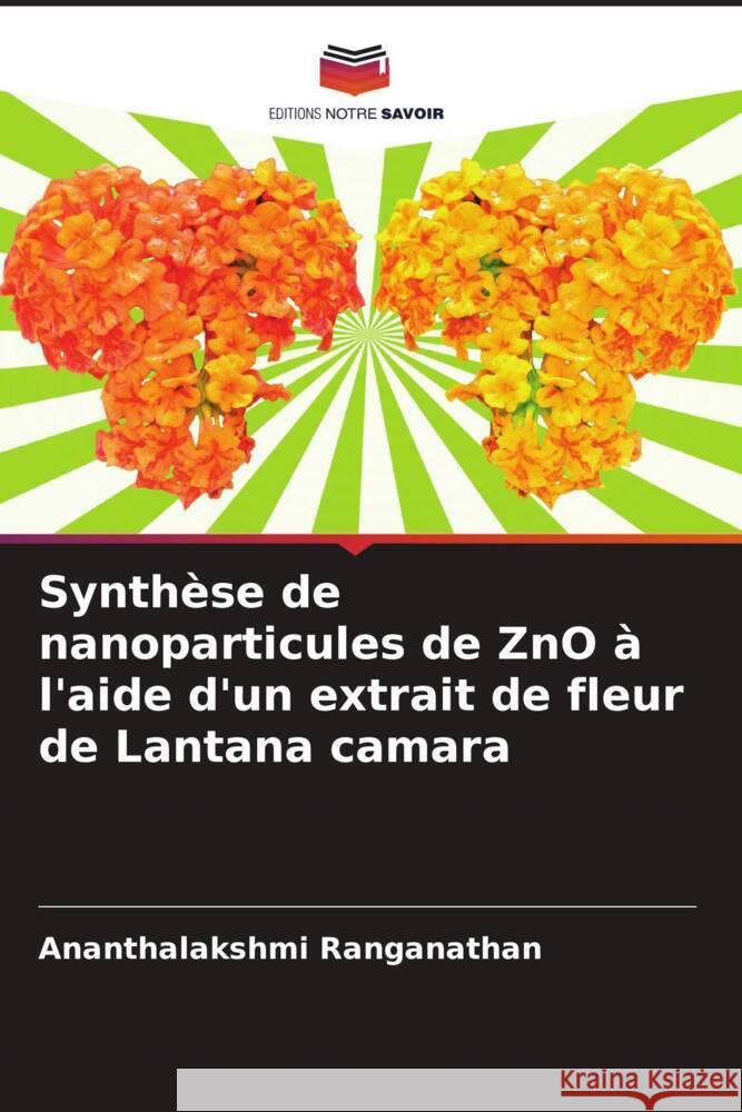 Synthèse de nanoparticules de ZnO à l'aide d'un extrait de fleur de Lantana camara Ranganathan, Ananthalakshmi 9786205472286