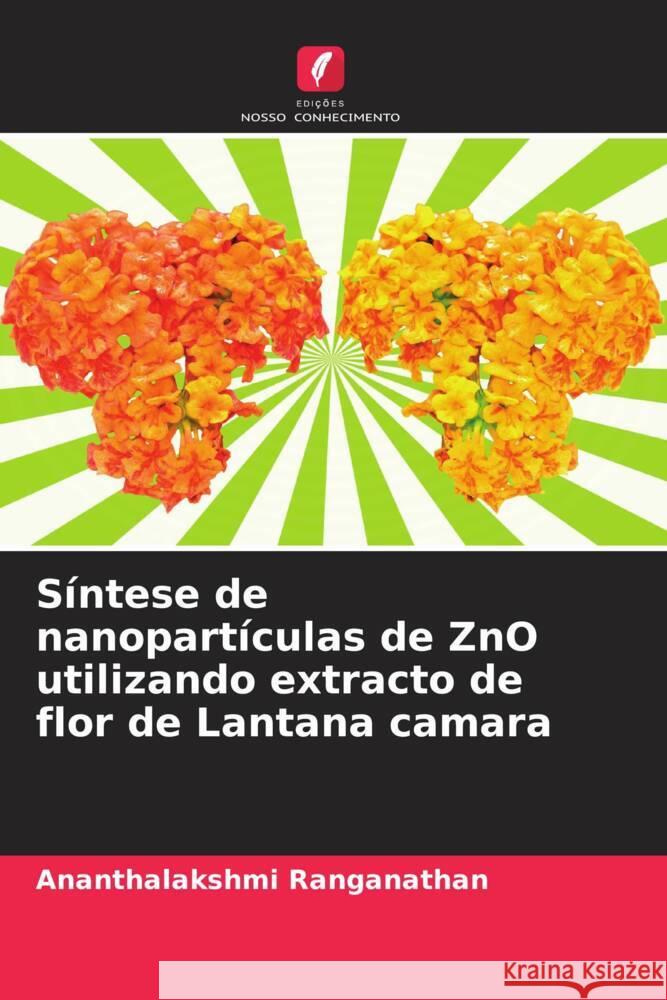 Síntese de nanopartículas de ZnO utilizando extracto de flor de Lantana camara Ranganathan, Ananthalakshmi 9786205472309