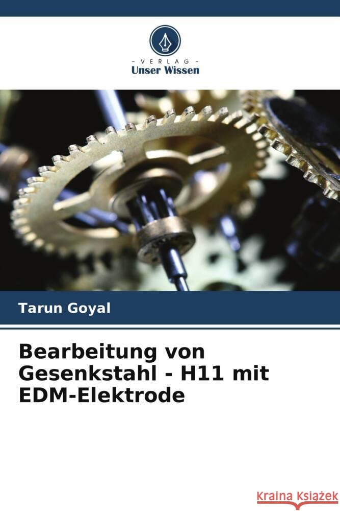 Bearbeitung von Gesenkstahl - H11 mit EDM-Elektrode Goyal, Tarun 9786205472866