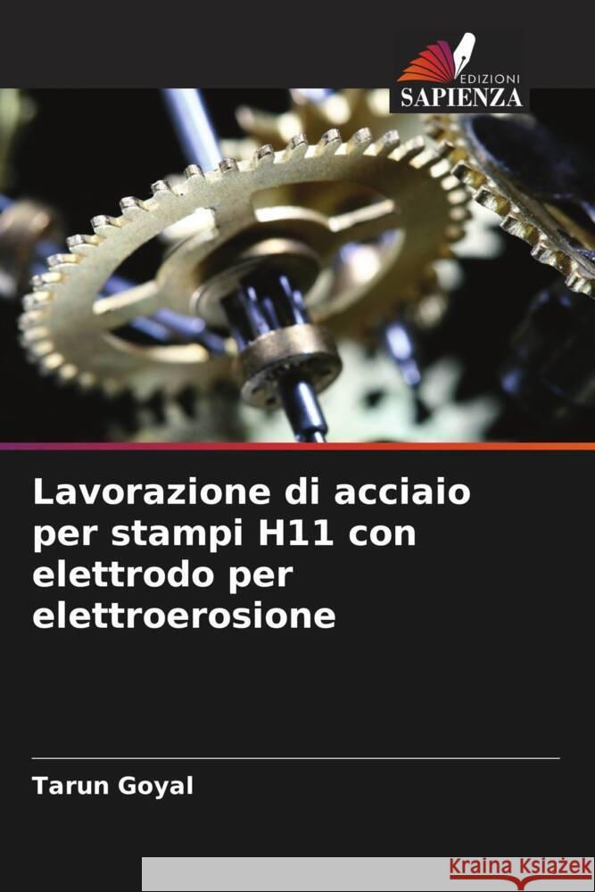 Lavorazione di acciaio per stampi H11 con elettrodo per elettroerosione Goyal, Tarun 9786205472903