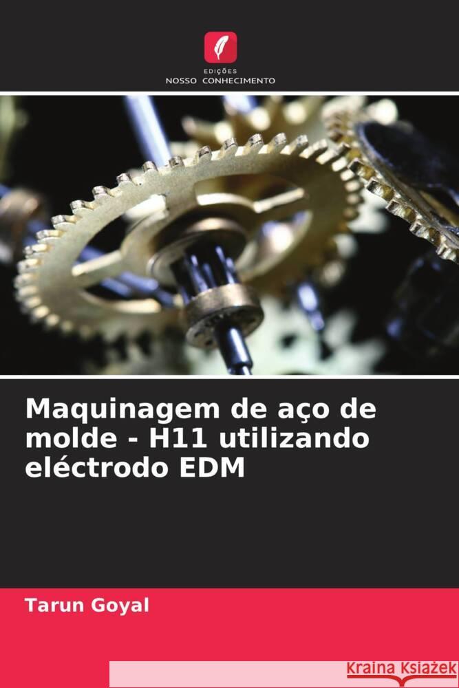 Maquinagem de aço de molde - H11 utilizando eléctrodo EDM Goyal, Tarun 9786205472910