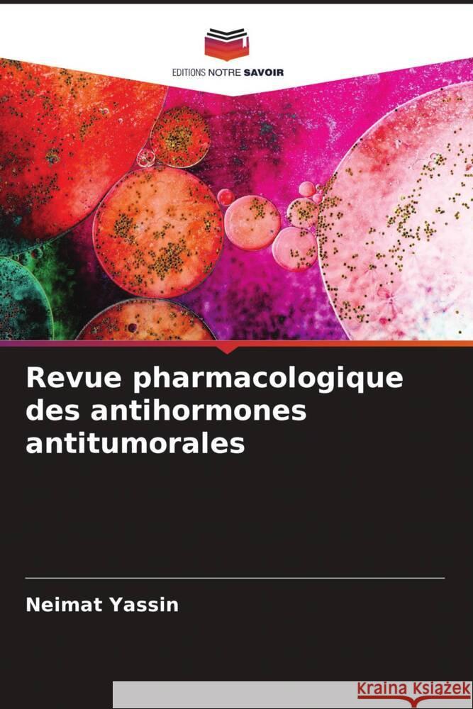 Revue pharmacologique des antihormones antitumorales Yassin, Neimat 9786205473078 Editions Notre Savoir