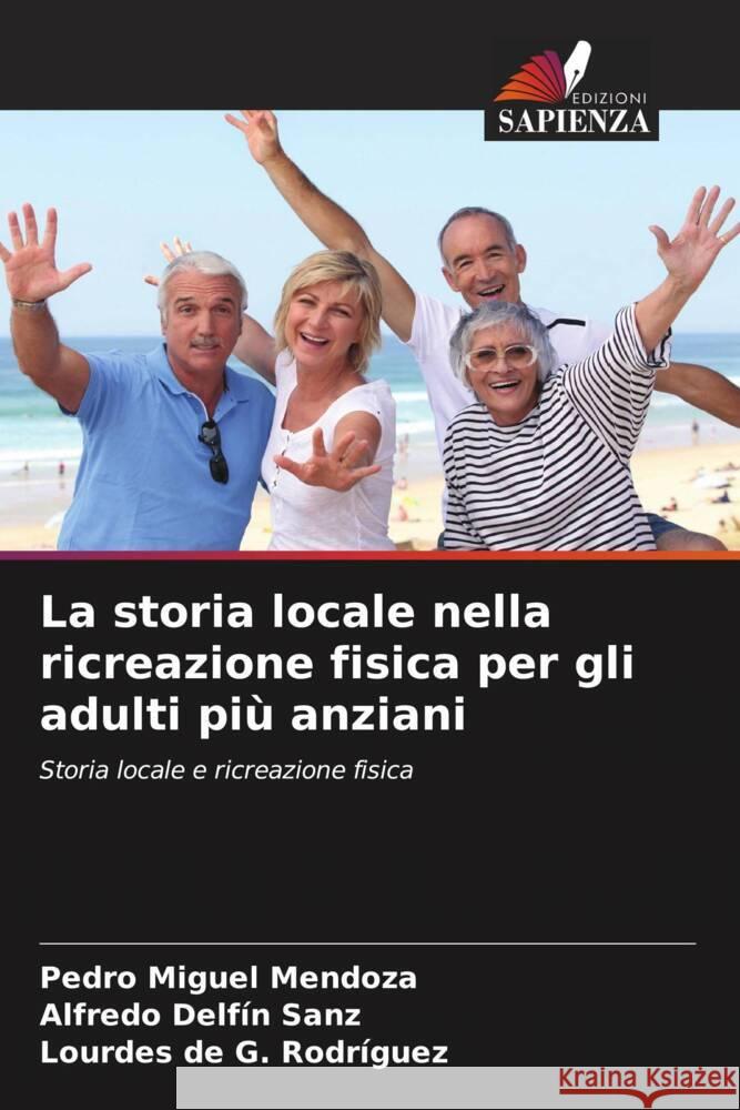 La storia locale nella ricreazione fisica per gli adulti più anziani Mendoza, Pedro Miguel, Sanz, Alfredo Delfín, Rodríguez, Lourdes de G. 9786205474099