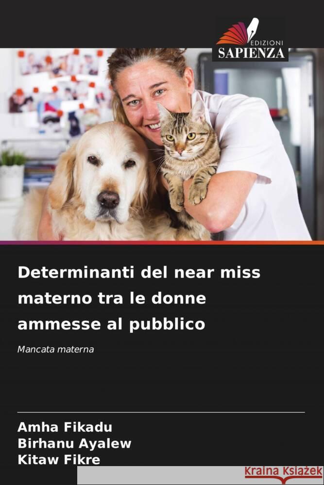 Determinanti del near miss materno tra le donne ammesse al pubblico Fikadu, Amha, Ayalew, Birhanu, Fikre, Kitaw 9786205474273 Edizioni Sapienza