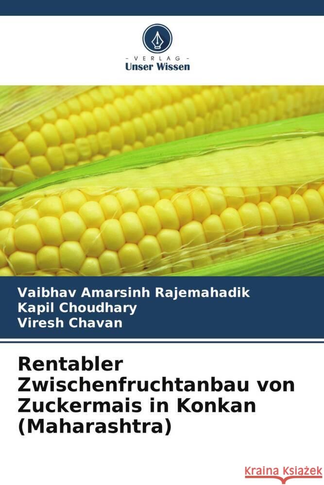 Rentabler Zwischenfruchtanbau von Zuckermais in Konkan (Maharashtra) Rajemahadik, Vaibhav Amarsinh, Choudhary, Kapil, Chavan, Viresh 9786205474488