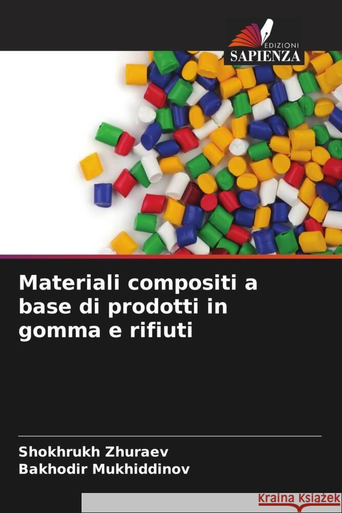 Materiali compositi a base di prodotti in gomma e rifiuti Zhuraev, Shokhrukh, Mukhiddinov, Bakhodir 9786205475362 Edizioni Sapienza