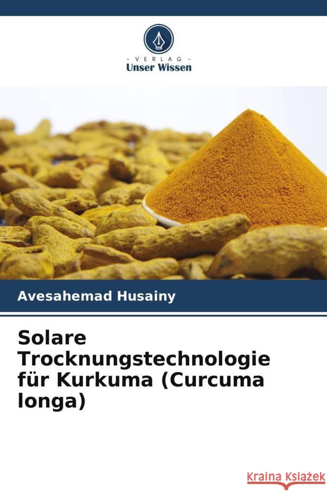 Solare Trocknungstechnologie für Kurkuma (Curcuma longa) Husainy, Avesahemad 9786205475706 Verlag Unser Wissen