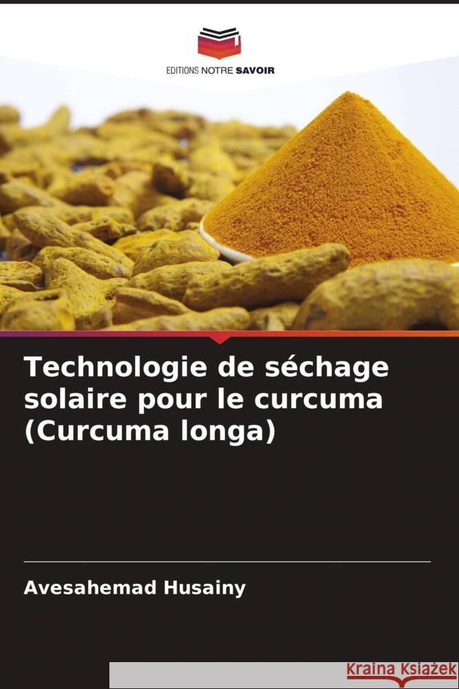 Technologie de séchage solaire pour le curcuma (Curcuma longa) Husainy, Avesahemad 9786205475713