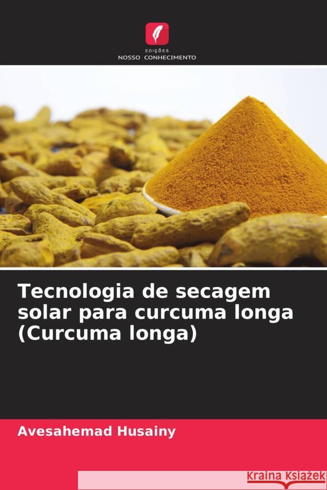 Tecnologia de secagem solar para curcuma longa (Curcuma longa) Husainy, Avesahemad 9786205475744