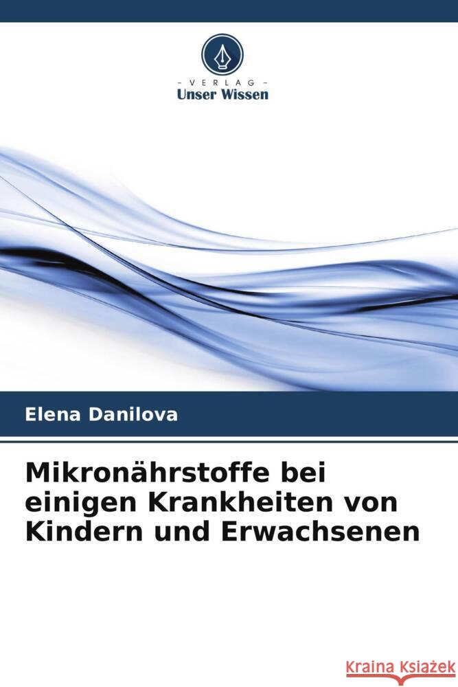 Mikronährstoffe bei einigen Krankheiten von Kindern und Erwachsenen Danilova, Elena 9786205475881