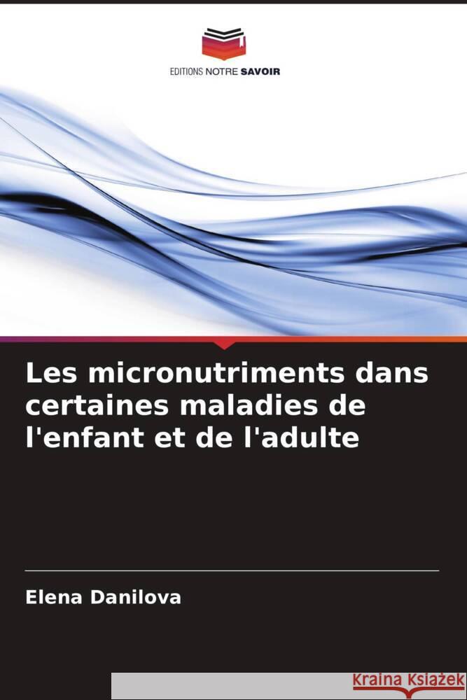 Les micronutriments dans certaines maladies de l'enfant et de l'adulte Danilova, Elena 9786205475898
