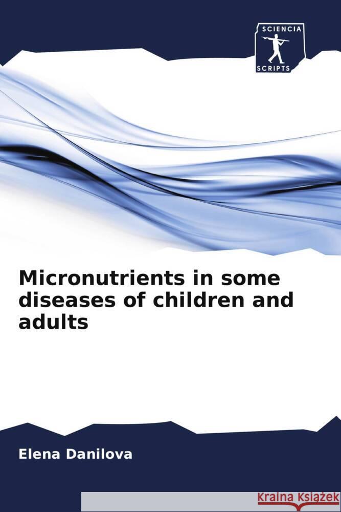 Micronutrients in some diseases of children and adults Danilova, Elena 9786205475935