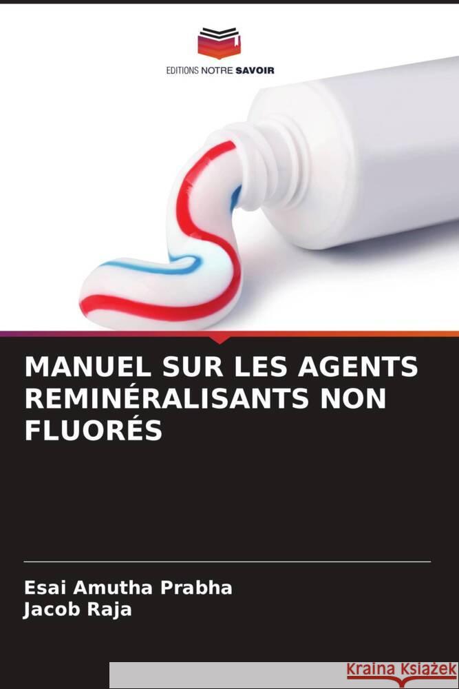 MANUEL SUR LES AGENTS REMINÉRALISANTS NON FLUORÉS Prabha, Esai Amutha, Raja, Jacob 9786205476260