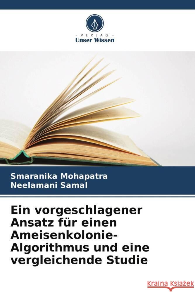 Ein vorgeschlagener Ansatz für einen Ameisenkolonie-Algorithmus und eine vergleichende Studie Mohapatra, Smaranika, Samal, Neelamani 9786205476475