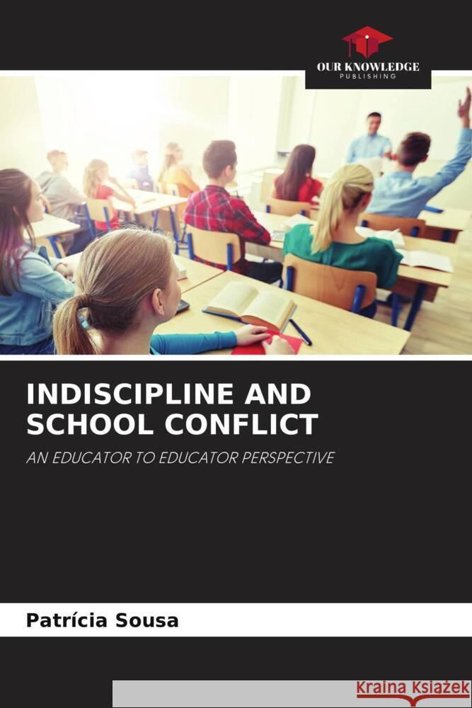 INDISCIPLINE AND SCHOOL CONFLICT Sousa, Patrícia 9786205477175 Our Knowledge Publishing
