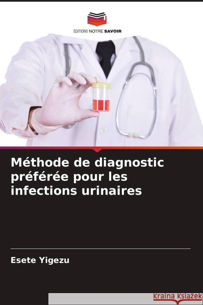Méthode de diagnostic préférée pour les infections urinaires Yigezu, Esete 9786205479100 Editions Notre Savoir