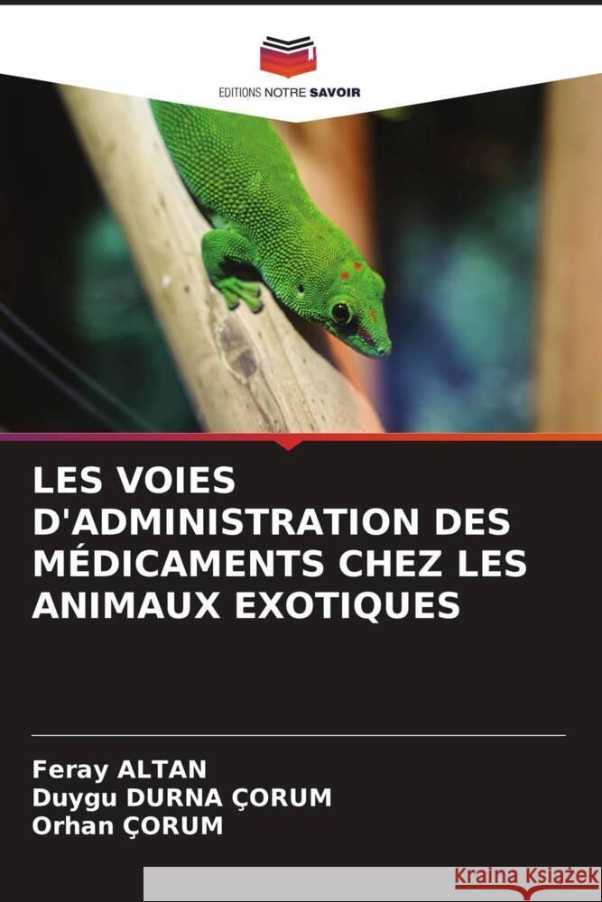 LES VOIES D'ADMINISTRATION DES MÉDICAMENTS CHEZ LES ANIMAUX EXOTIQUES Altan, Feray, DURNA ÇORUM, Duygu, ÇORUM, Orhan 9786205479537