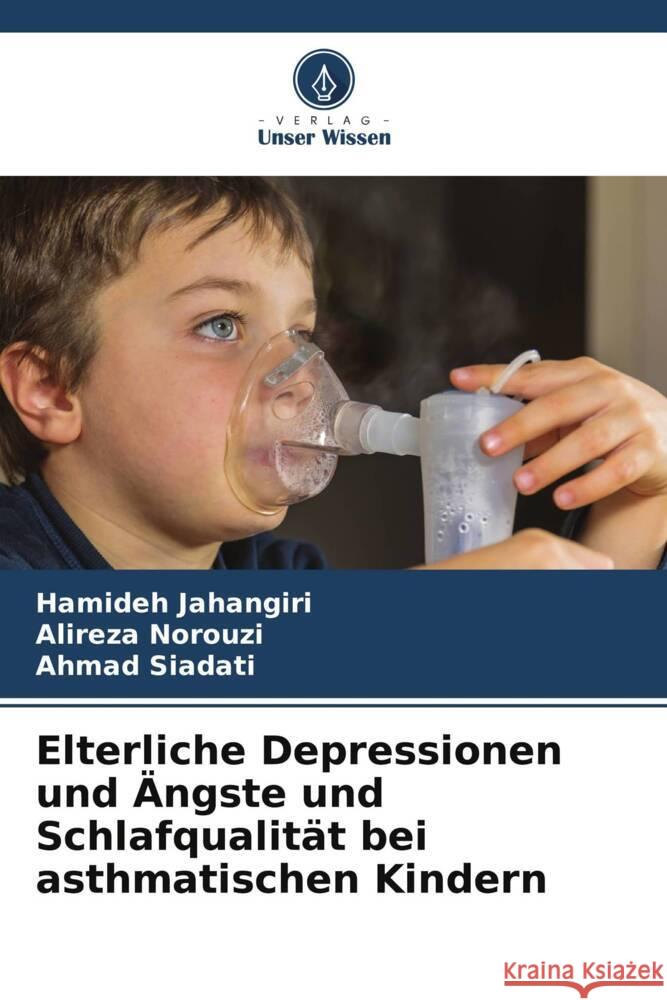 Elterliche Depressionen und Ängste und Schlafqualität bei asthmatischen Kindern Jahangiri, Hamideh, Norouzi, Alireza, Siadati, Ahmad 9786205479841 Verlag Unser Wissen