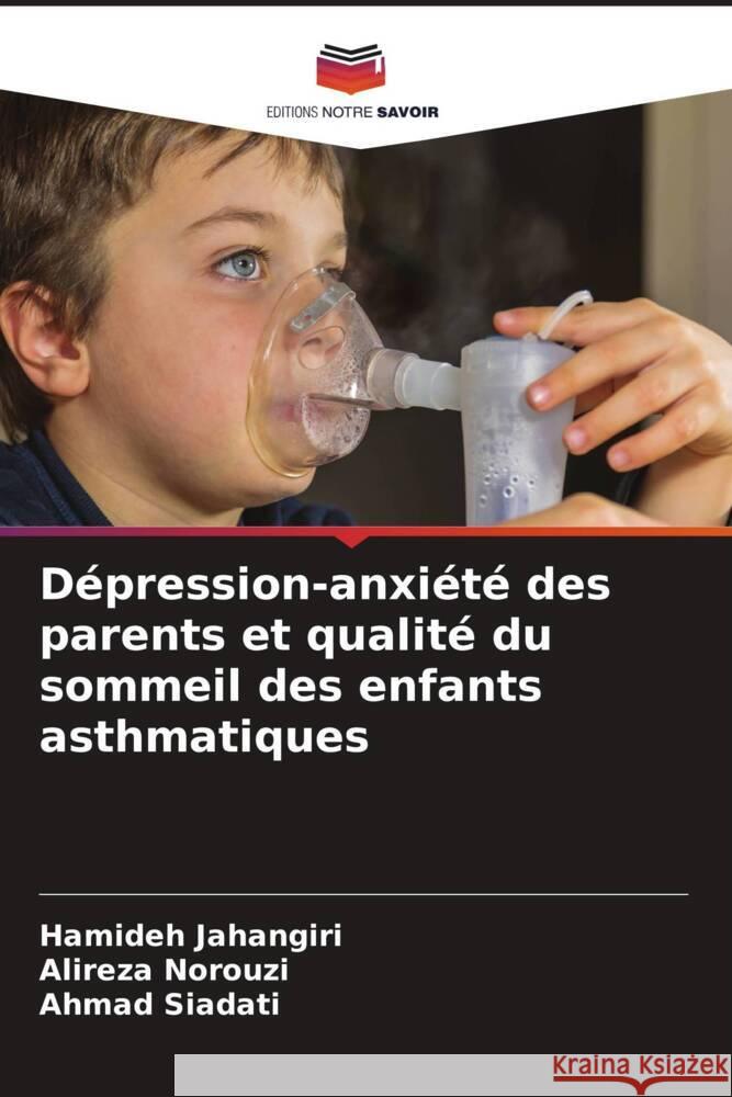 Dépression-anxiété des parents et qualité du sommeil des enfants asthmatiques Jahangiri, Hamideh, Norouzi, Alireza, Siadati, Ahmad 9786205479926 Editions Notre Savoir